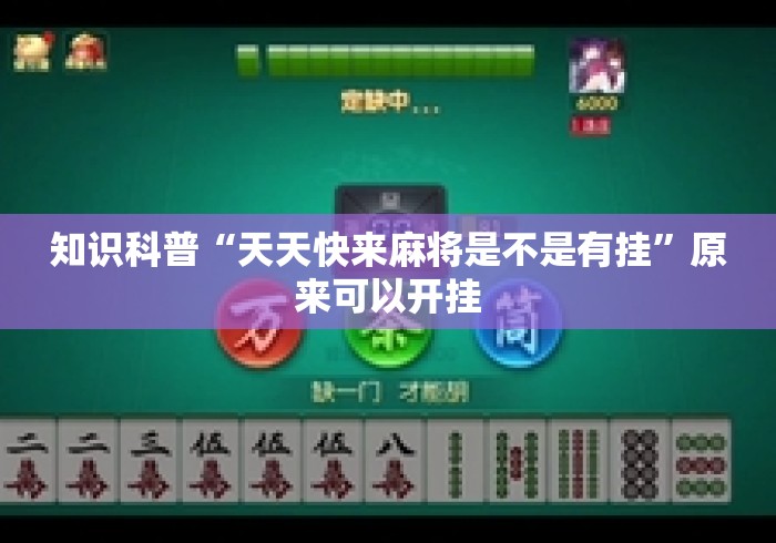 知识科普“天天快来麻将是不是有挂”原来可以开挂