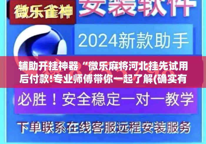 辅助开挂神器“微乐麻将河北挂先试用后付款!专业师傅带你一起了解(确实有挂) 辅助开挂神器“微乐麻将河北挂先试用后付款!专业师傅带你一起了解(确实有挂)