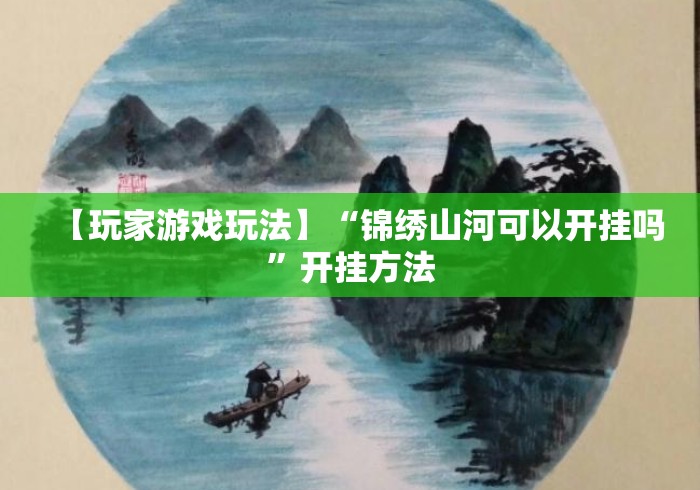 【玩家游戏玩法】“锦绣山河可以开挂吗”开挂方法