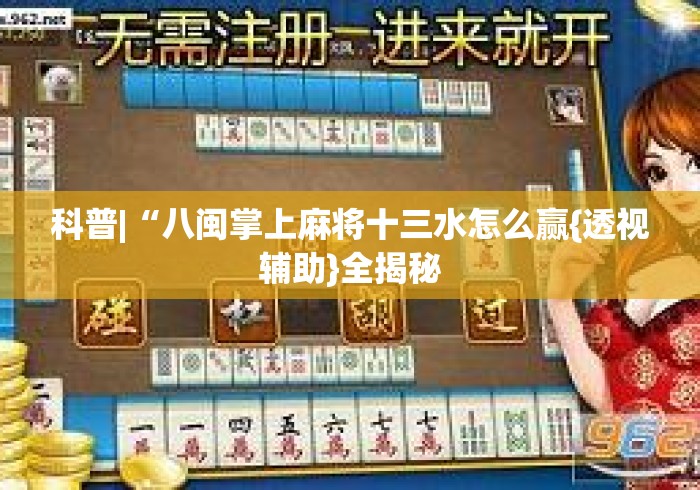 科普|“八闽掌上麻将十三水怎么赢{透视辅助}全揭秘