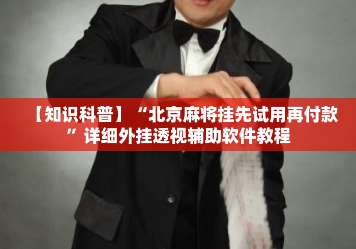 【知识科普】“北京麻将挂先试用再付款”详细外挂透视辅助软件教程