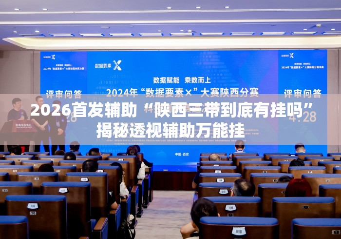 2026首发辅助“陕西三带到底有挂吗”揭秘透视辅助万能挂