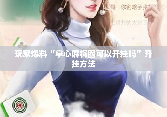玩家爆料“掌心麻将圈可以开挂吗”开挂方法