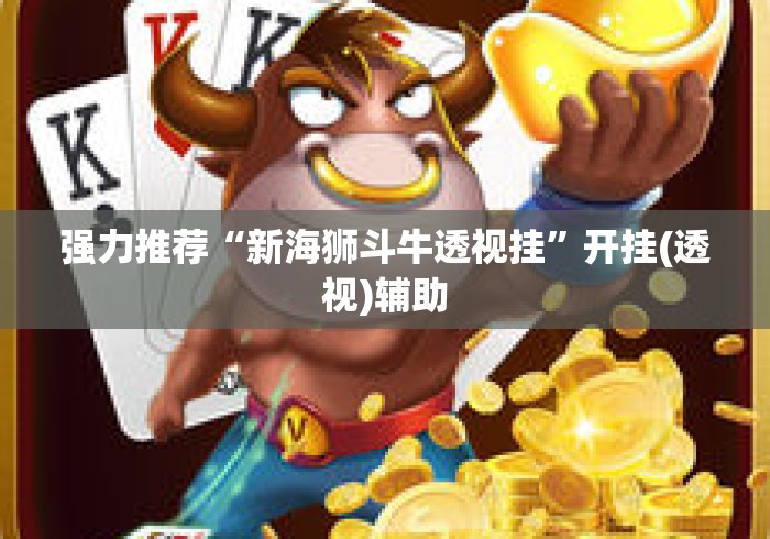 强力推荐“新海狮斗牛透视挂”开挂(透视)辅助