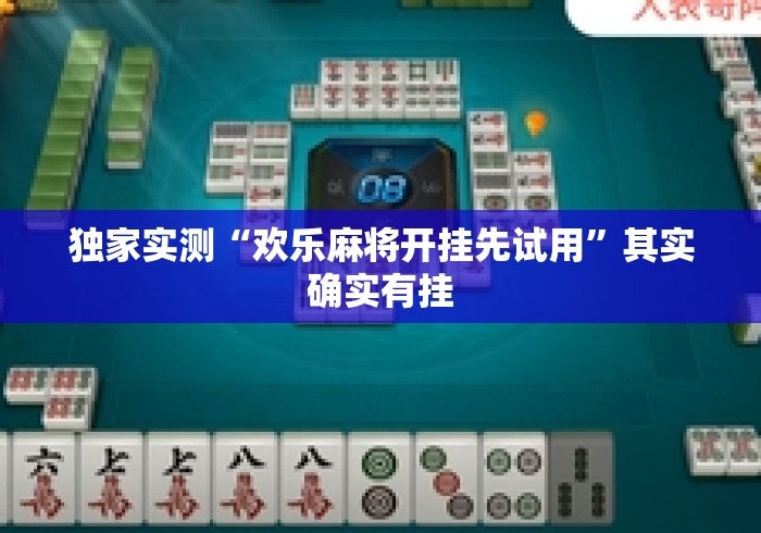 独家实测“欢乐麻将开挂先试用	”其实确实有挂