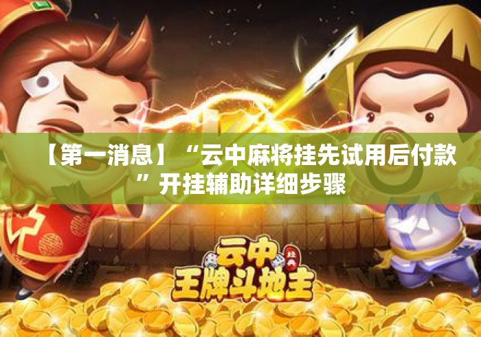 【第一消息】“云中麻将挂先试用后付款	”开挂辅助详细步骤