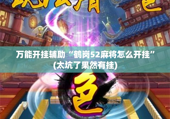 万能开挂辅助“鹤岗52麻将怎么开挂”(太坑了果然有挂)