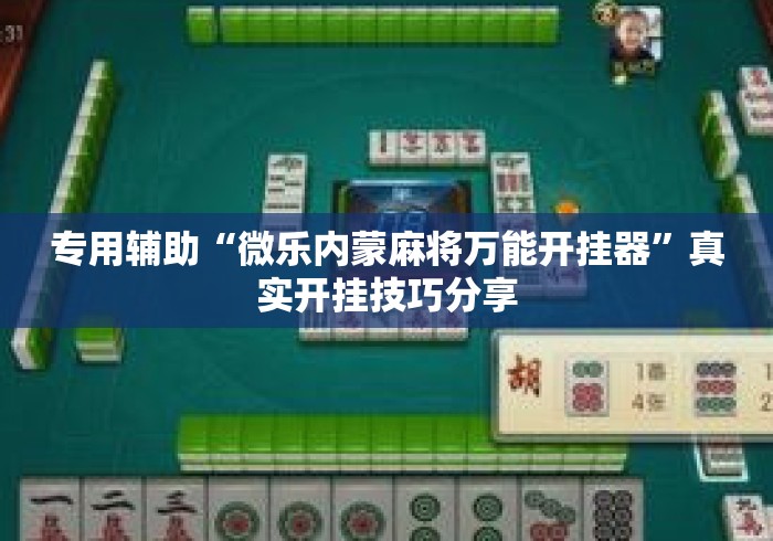 专用辅助“微乐内蒙麻将万能开挂器”真实开挂技巧分享