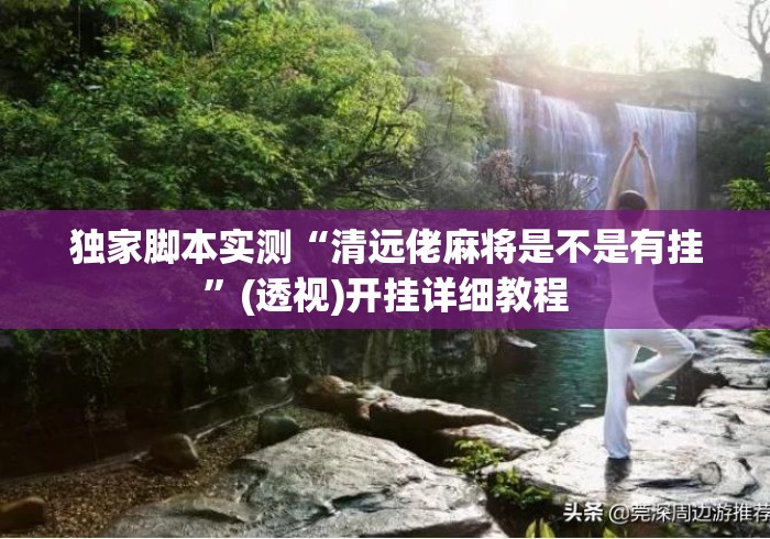独家脚本实测“清远佬麻将是不是有挂	”(透视)开挂详细教程