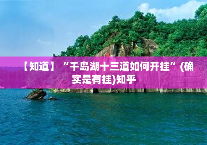 【知道】“千岛湖十三道如何开挂”(确实是有挂)知乎