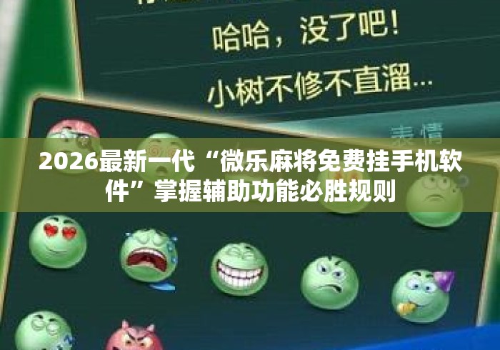 2026最新一代“微乐麻将免费挂手机软件”掌握辅助功能必胜规则