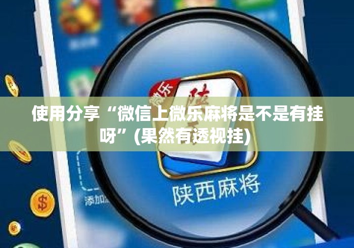 使用分享“微信上微乐麻将是不是有挂呀”(果然有透视挂) 