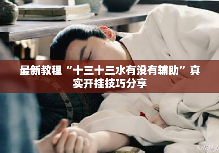 最新教程“十三十三水有没有辅助	”真实开挂技巧分享