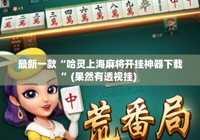 最新一款“哈灵上海麻将开挂神器下载	”(果然有透视挂) 