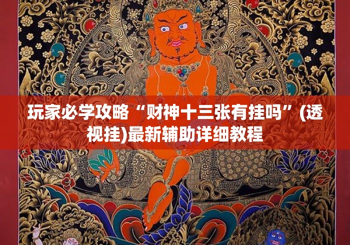 玩家必学攻略“财神十三张有挂吗”(透视挂)最新辅助详细教程