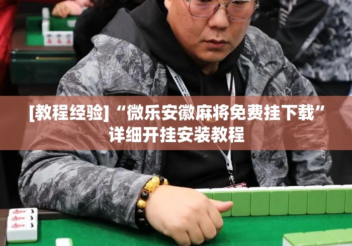 [教程经验]“微乐安徽麻将免费挂下载”详细开挂安装教程