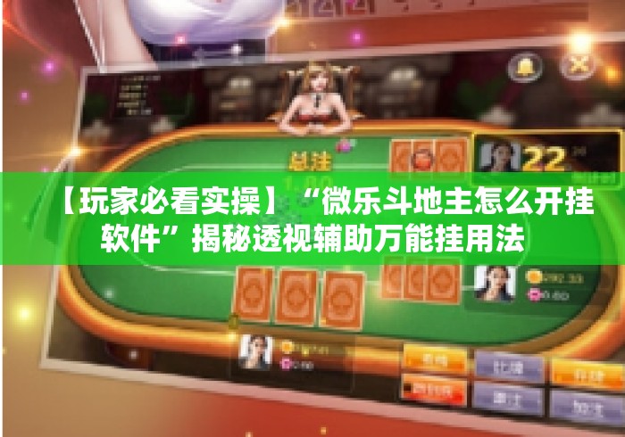 【玩家必看实操】“微乐斗地主怎么开挂软件”揭秘透视辅助万能挂用法