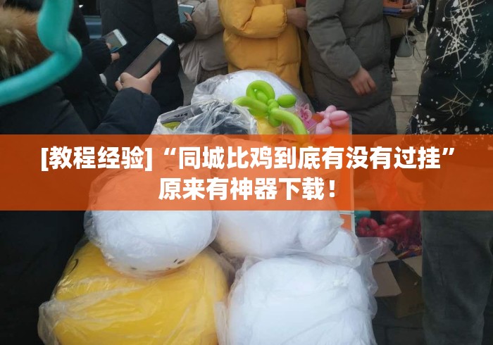 [教程经验]“同城比鸡到底有没有过挂	”原来有神器下载！