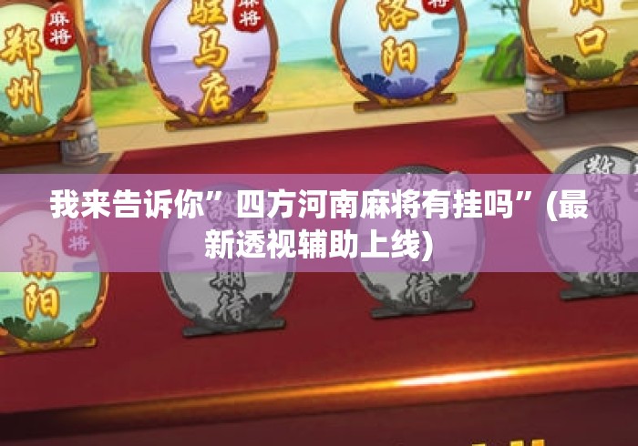 我来告诉你	”四方河南麻将有挂吗”(最新透视辅助上线)