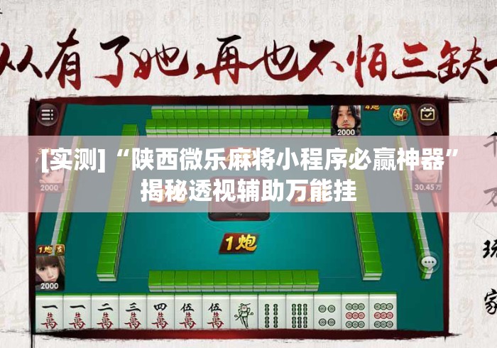 [实测]“陕西微乐麻将小程序必赢神器”揭秘透视辅助万能挂