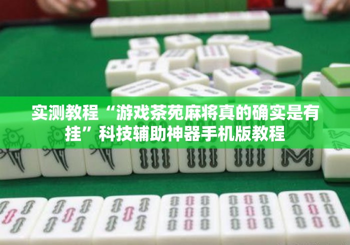 实测教程“游戏茶苑麻将真的确实是有挂	”科技辅助神器手机版教程