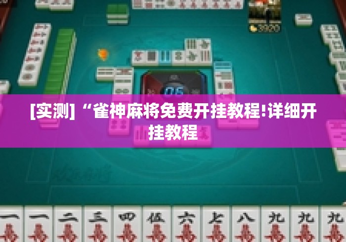 [实测]“雀神麻将免费开挂教程!详细开挂教程