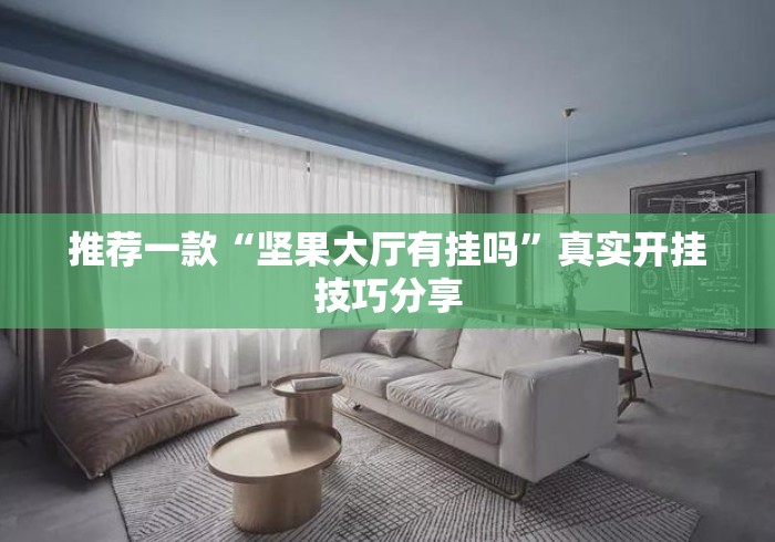 推荐一款“坚果大厅有挂吗	”真实开挂技巧分享
