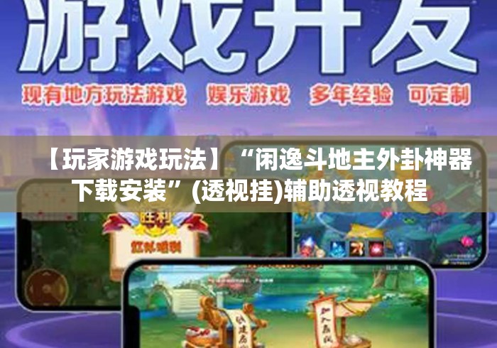 【玩家游戏玩法】“闲逸斗地主外卦神器下载安装	”(透视挂)辅助透视教程