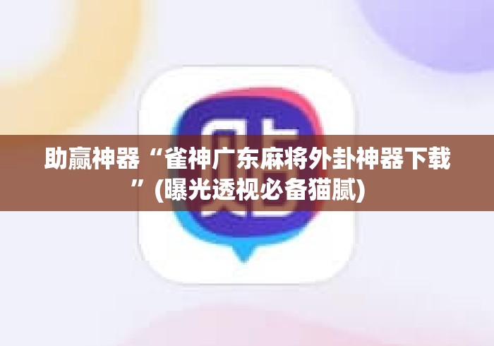 助赢神器“雀神广东麻将外卦神器下载	”(曝光透视必备猫腻)