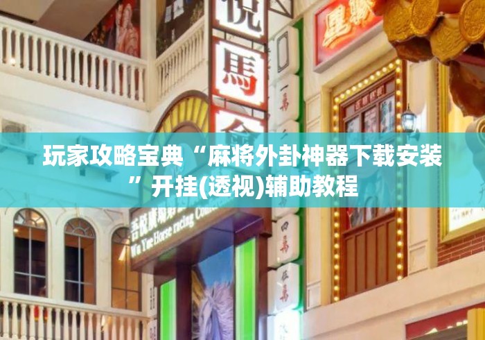 玩家攻略宝典“麻将外卦神器下载安装”开挂(透视)辅助教程