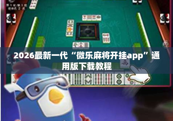 2026最新一代“微乐麻将开挂app”通用版下载教程