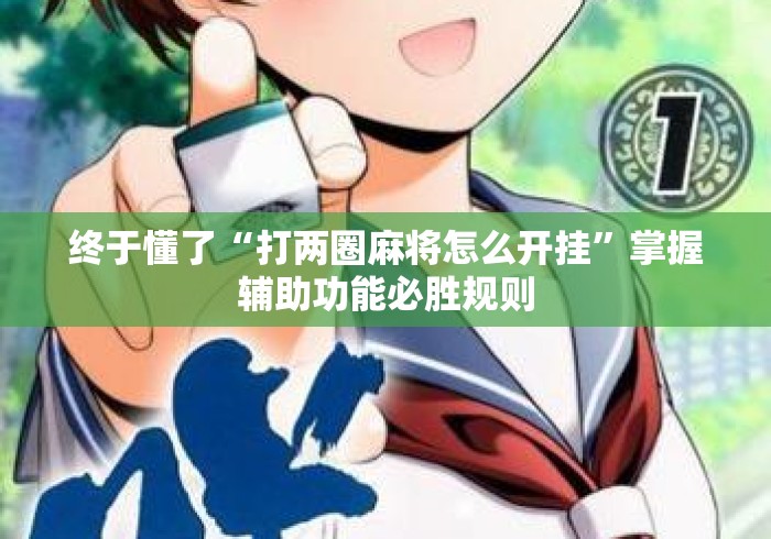 终于懂了“打两圈麻将怎么开挂”掌握辅助功能必胜规则