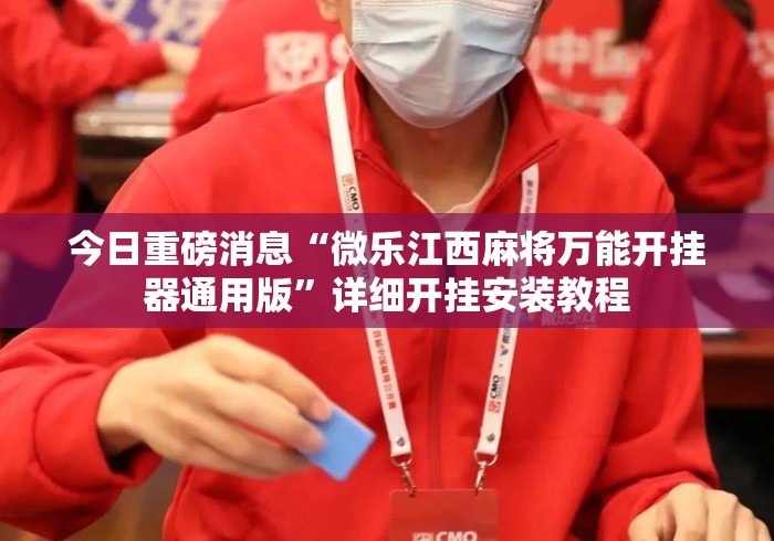 今日重磅消息“微乐江西麻将万能开挂器通用版”详细开挂安装教程