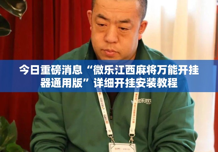 今日重磅消息“微乐江西麻将万能开挂器通用版”详细开挂安装教程