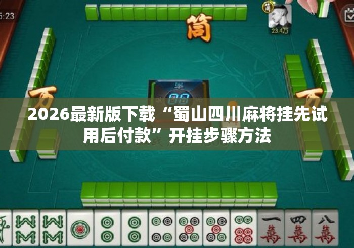 2026最新版下载“蜀山四川麻将挂先试用后付款”开挂步骤方法