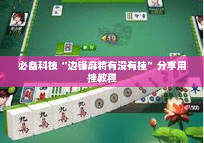 必备科技“边锋麻将有没有挂”分享用挂教程
