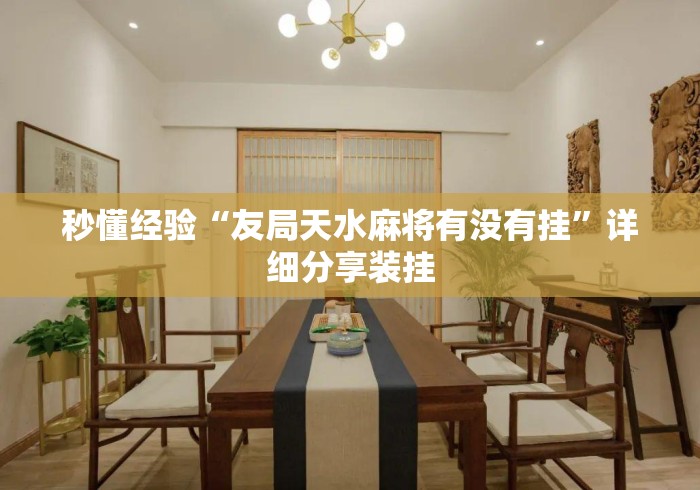 秒懂经验“友局天水麻将有没有挂”详细分享装挂