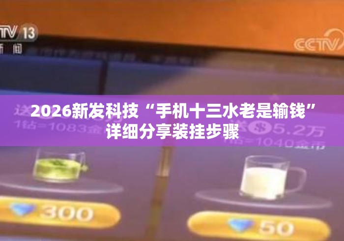2026新发科技“手机十三水老是输钱”详细分享装挂步骤