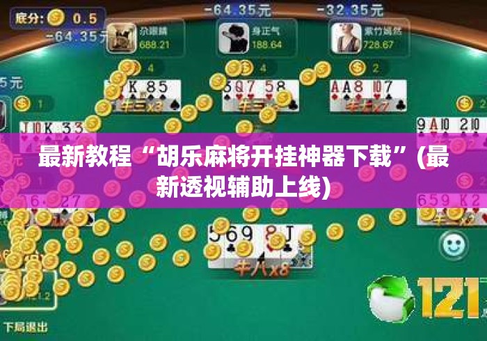 最新教程“胡乐麻将开挂神器下载”(最新透视辅助上线)
