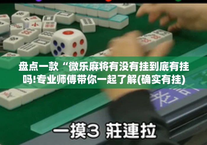 盘点一款“微乐麻将有没有挂到底有挂吗!专业师傅带你一起了解(确实有挂) 盘点一款“微乐麻将有没有挂到底有挂吗!专业师傅带你一起了解(确实有挂)