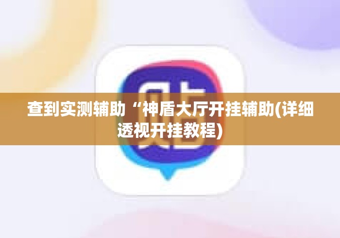 查到实测辅助“神盾大厅开挂辅助(详细透视开挂教程)