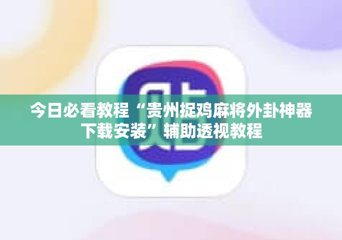 今日必看教程“贵州捉鸡麻将外卦神器下载安装”辅助透视教程