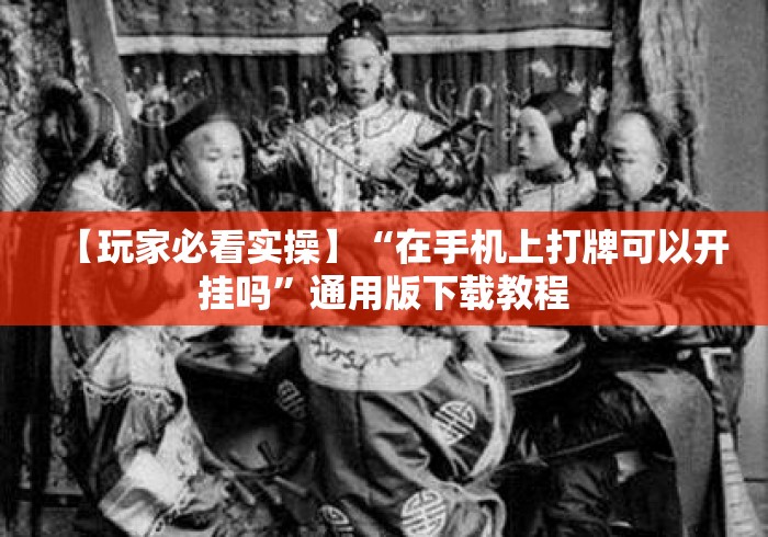 【玩家必看实操】“在手机上打牌可以开挂吗”通用版下载教程
