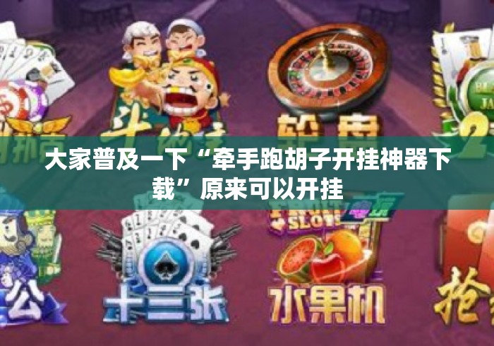 大家普及一下“牵手跑胡子开挂神器下载	”原来可以开挂
