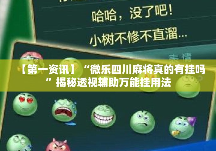 【第一资讯】“微乐四川麻将真的有挂吗	”揭秘透视辅助万能挂用法