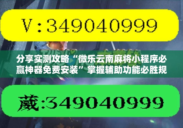 分享实测攻略“微乐云南麻将小程序必赢神器免费安装”掌握辅助功能必胜规则