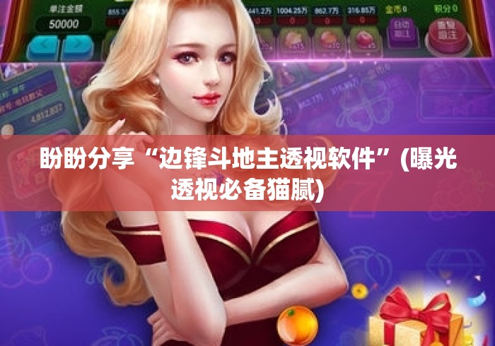 盼盼分享“边锋斗地主透视软件	”(曝光透视必备猫腻)