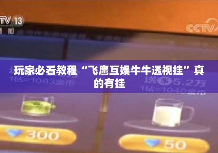 玩家必看教程“飞鹰互娱牛牛透视挂	”真的有挂