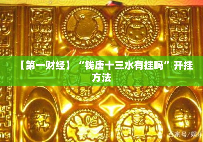 【第一财经】“钱唐十三水有挂吗”开挂方法