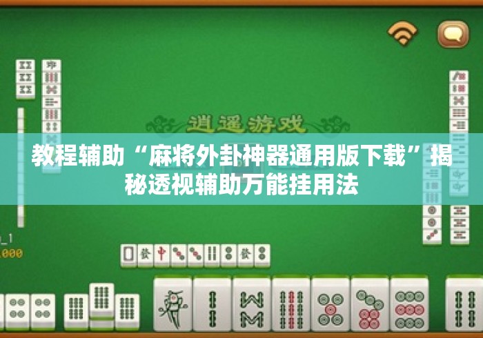 教程辅助“麻将外卦神器通用版下载”揭秘透视辅助万能挂用法